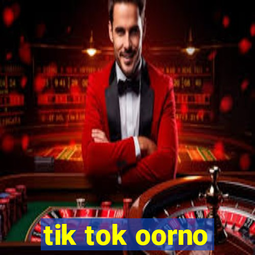 tik tok oorno